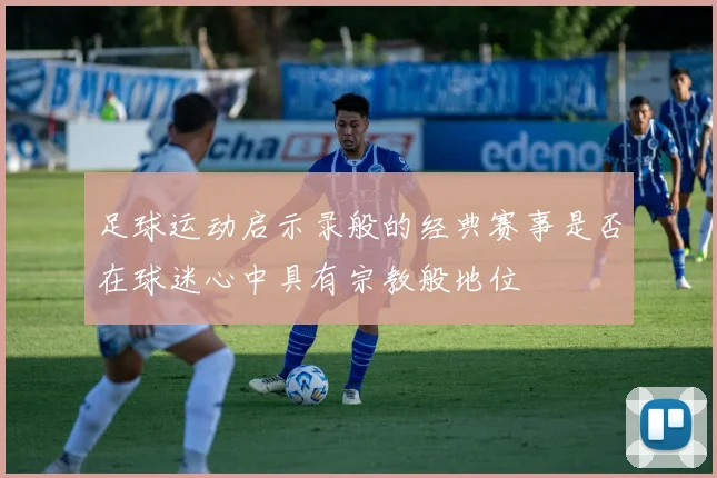 足球运动启示录般的经典赛事是否在球迷心中具有宗教般地位